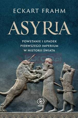 Asyria. Powstanie i upadek pierwszego imperium..