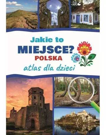 Atlas dla dzieci. Jakie to miejsce? Polska