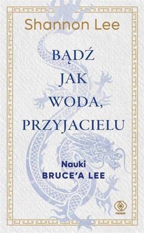 Bądź jak woda, przyjacielu. Nauki Bruce'a Lee