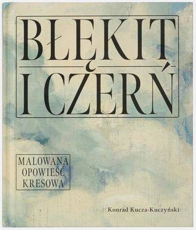 Błękit i czerń. Malowana opowieść kresowa