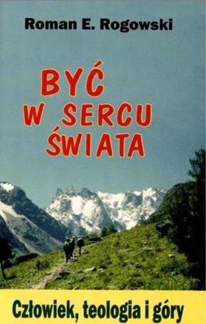 Być w sercu świata. Człowiek, teologia, góry