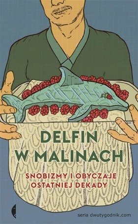 Delfin w malinach. Snobizmy i obyczaje ...