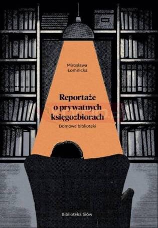 Domowe biblioteki. Reportaże o prywatnych...