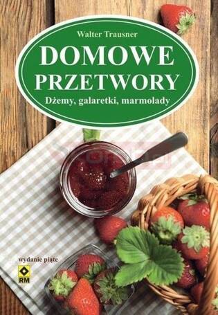 Domowe przetwory. Dżemy, galaretki, marmolady w.2