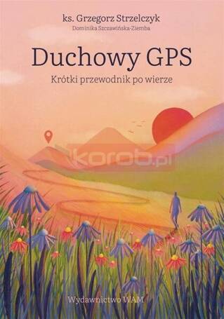 Duchowy GPS. Krótki przewodnik po wierze