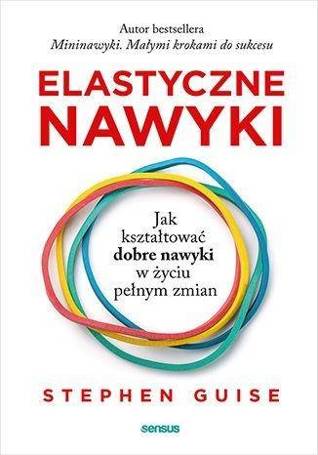 Elastyczne nawyki. Jak kształtować dobre nawyki..