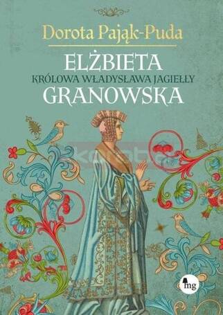 Elżbieta Granowska. Królowa Władysława Jagiełły