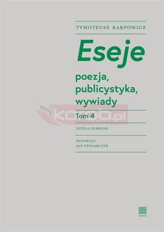 Eseje T.4 poezja, publicystyka, wywiady