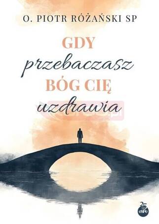 Gdy przebaczasz, Bóg cię uzdrawia