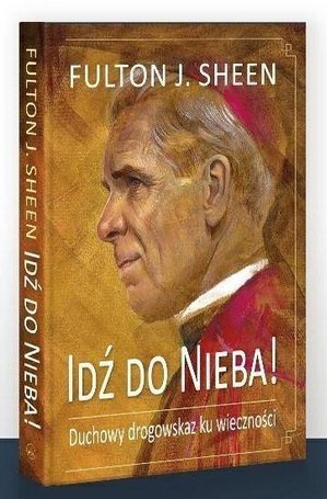 Idź do Nieba! Duchowy drogowskaz ku wieczności