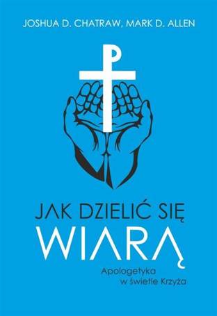 Jak dzielić się wiarą Apologetyka w świetle Krzyża