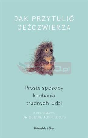 Jak przytulić jeżozwierza. Proste sposoby kochania