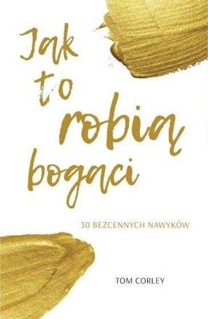 Jak to robią bogaci. 30 bezcennych nawyków