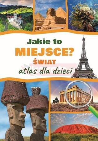 Jakie to miejsce? Świat. Atlas dla dzieci