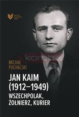 Jan Kaim (1912-1949). Wszechpolak, żołnierz...