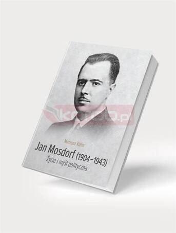 Jan Mosdorf (1904-1943). Życie i myśl polityczna