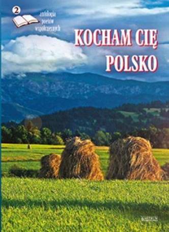 Kocham cię Polsko 2. Antologia poetów współ.