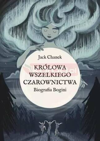 Królowa wszelkiego czarownictwa. Biografia Bogini