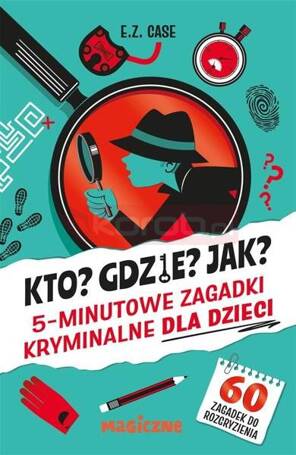 Kto? Gdzie? Jak? 5-minutowe zagadki kryminalne..