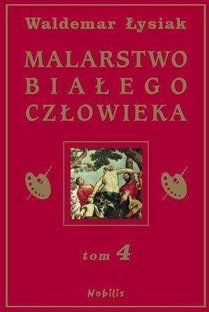 Malarstwo Białego Człowieka T.4 - W. Łysiak