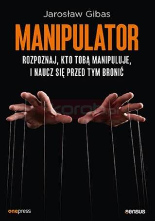 Manipulator. Rozpoznaj, kto Tobą manipuluje..