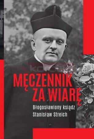 Męczennik za wiarę Błogosławiony ksiądz S. Streich