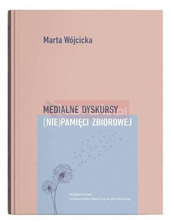 Medialne dyskursy (nie)pamięci zbiorowej