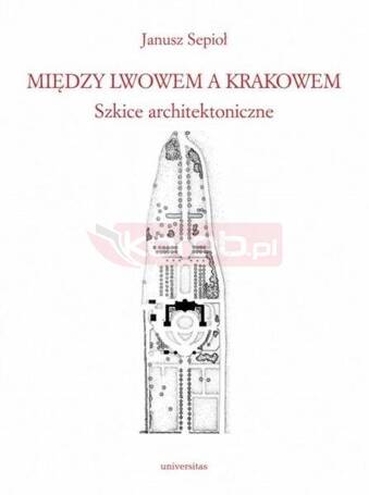 Między Lwowem a Krakowem. Szkice architektoniczne