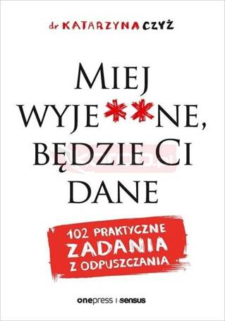 Miej wyje**ne, będzie Ci dane