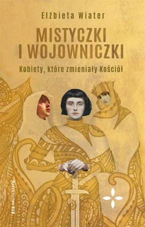 Mistyczki i wojowniczki. Kobiety, które..