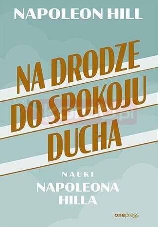 Na drodze do spokoju ducha. Nauki Napoleona Hilla