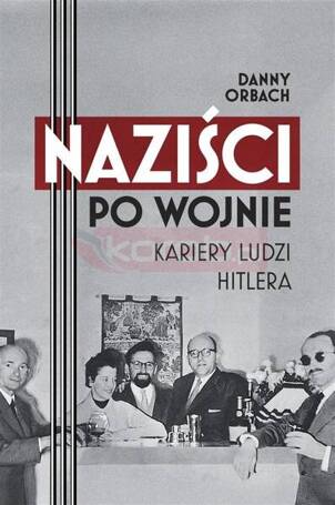 Naziści po wojnie. Kariery ludzi Hitlera