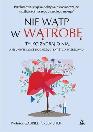 Nie wątp w wątrobę, tylko zadbaj o nią, a jej...