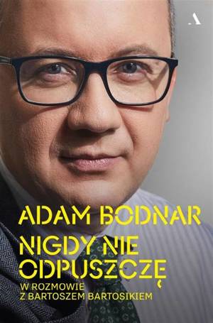 Nigdy nie odpuszczę. Adam Bodnar w rozmowie...