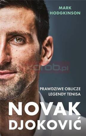 Novak Djoković. Prawdziwe oblicze legendy tenisa