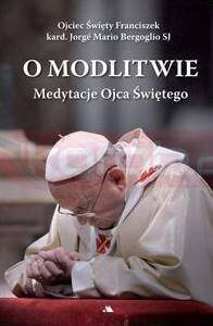 O modlitwie. Medytacje Ojca Św. Franciszka