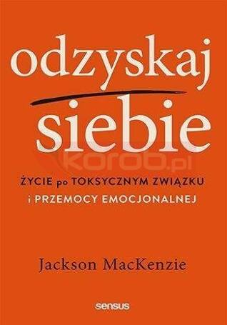 Odzyskaj siebie. Życie po toksycznym związku...