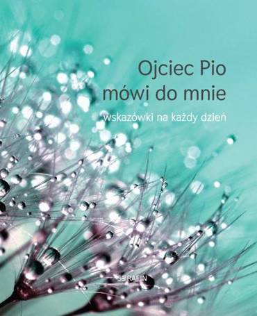 Ojciec Pio mówi do mnie - wskazówki na każdy dzień