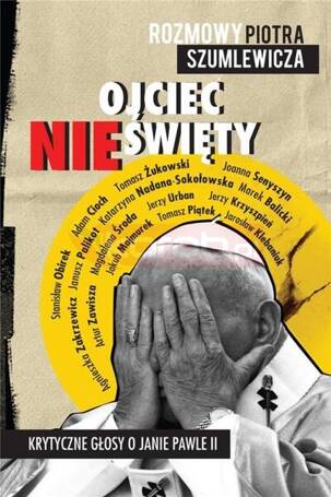 Ojciec nieświęty. Krytyczne głosy o Janie Pawle II