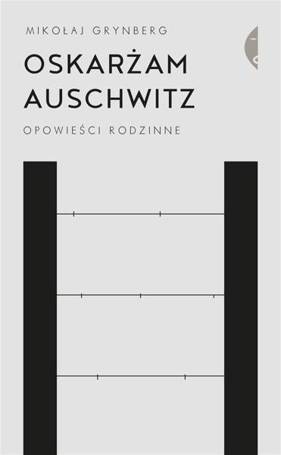 Oskarżam Auschwitz. Opowieści rodzinne