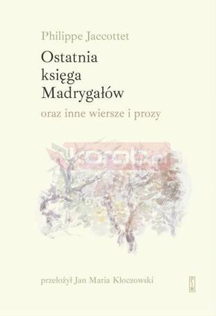 Ostatnia księga Madrygałów oraz inne wiersze..