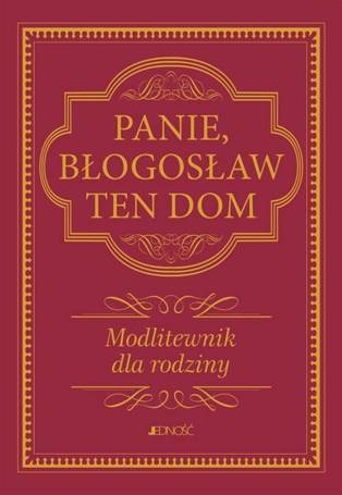 Panie, błogosław ten dom. Modlitewnik dla rodziny