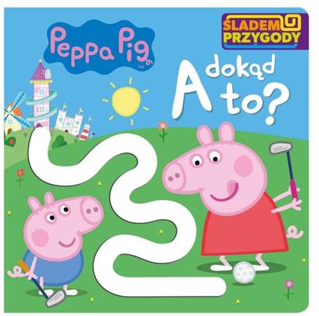 Peppa Pig. Śladem Przygody. A dokąd to