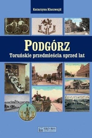 Podgórz. Toruńskie przedmieścia sprzed lat