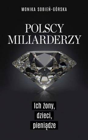 Polscy miliarderzy. Ich żony, dzieci, pieniądze