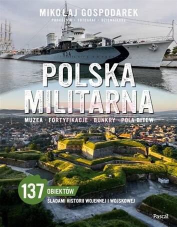 Polska militarna. Muzea, fortyfikacje, bunkry...