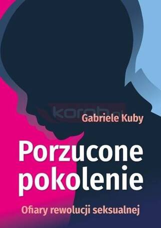 Porzucone pokolenie. Ofiary rewolucji seksualnej