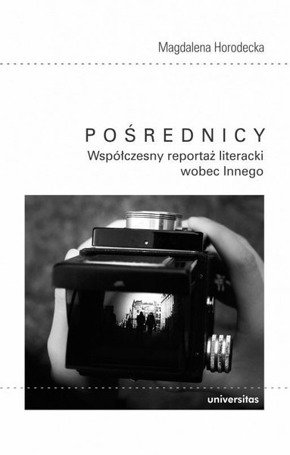 Pośrednicy. Współczesny reportaż literacki wobec..