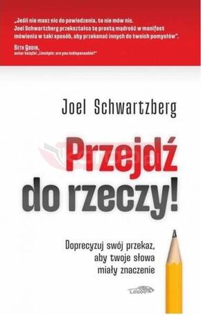 Przejdź do rzeczy. Doprecyzuj swój przekaz..