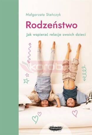 Rodzeństwo. Jak wspierać relacje swoich dzieci?